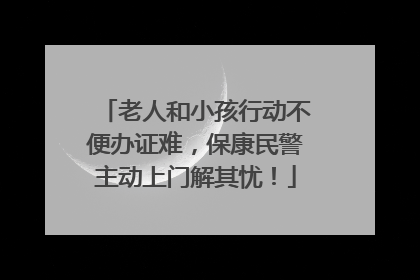 老人和小孩行动不便办证难，保康民警主动上门解其忧！