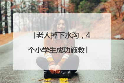 老人掉下水沟，4个小学生成功施救
