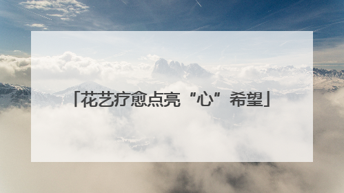 花艺疗愈点亮“心”希望