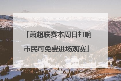 萧超联赛本周日打响 市民可免费进场观赛