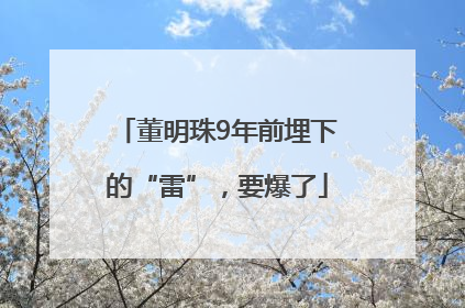 董明珠9年前埋下的“雷”，要爆了