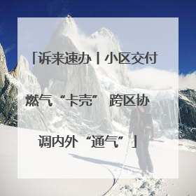 诉来速办丨小区交付燃气“卡壳” 跨区协调内外“通气”