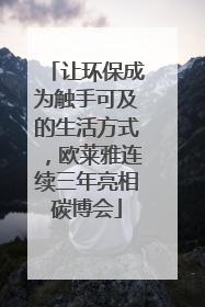 让环保成为触手可及的生活方式，欧莱雅连续三年亮相碳博会