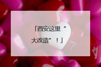 西安这里“大改造”！