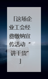 这场企业工会经费缴纳宣传活动“讲干货”