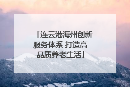 连云港海州创新服务体系 打造高品质养老生活