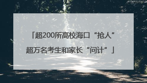 超200所高校海口“抢人” 超万名考生和家长“问计”