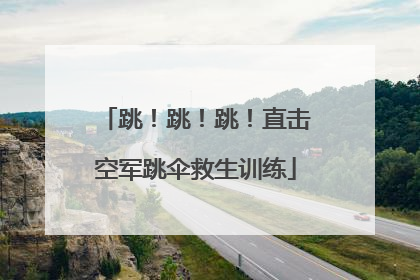 跳！跳！跳！直击空军跳伞救生训练
