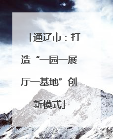 通辽市：打造“一园一展厅一基地”创新模式