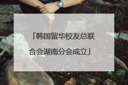 韩国留华校友总联合会湖南分会成立