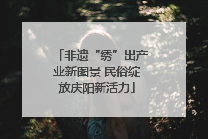 非遗“绣”出产业新图景 民俗绽放庆阳新活力
