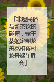 非遗民俗与新茶饮的碰撞：霸王茶姬定制龙舟亮相蒋村龙舟端午胜会