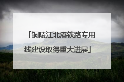 铜陵江北港铁路专用线建设取得重大进展