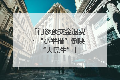 门诊预交金退费：“小举措”倒映“大民生”