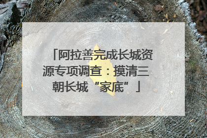 阿拉善完成长城资源专项调查：摸清三朝长城“家底”