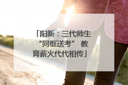 阳新：三代师生“同框送考” 教育薪火代代相传