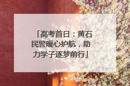 高考首日：黄石民警暖心护航，助力学子逐梦前行