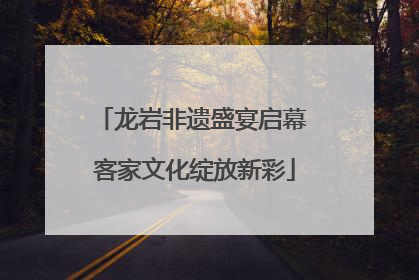 龙岩非遗盛宴启幕 客家文化绽放新彩