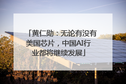 黄仁勋：无论有没有美国芯片，中国AI行业都将继续发展
