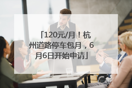 120元/月！杭州道路停车包月，6月6日开始申请