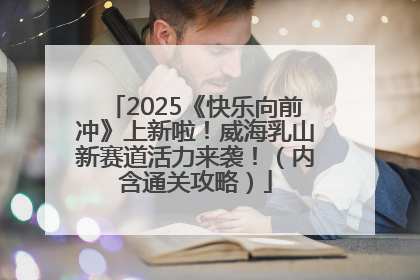 2025《快乐向前冲》上新啦！威海乳山新赛道活力来袭！（内含通关攻略）