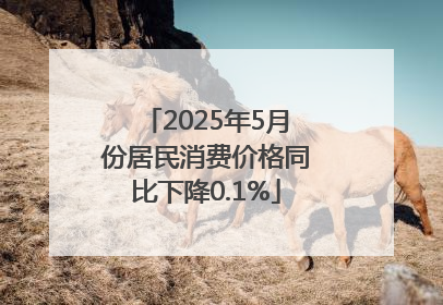 2025年5月份居民消费价格同比下降0.1%