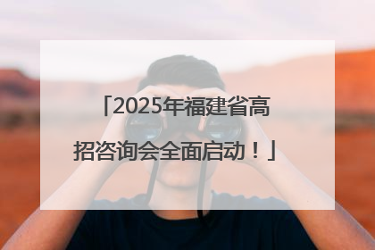 2025年福建省高招咨询会全面启动！
