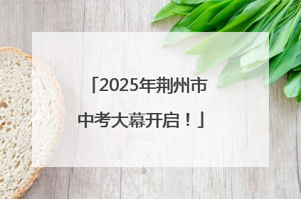2025年荆州市中考大幕开启！