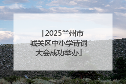 2025兰州市城关区中小学诗词大会成功举办
