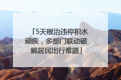 5天根治违停积水顽疾，多部门联动破解居民出行难题