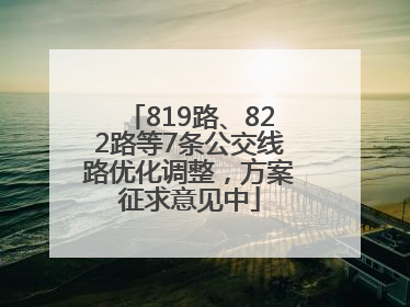 819路、822路等7条公交线路优化调整，方案征求意见中