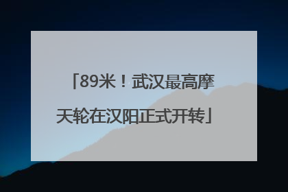 89米！武汉最高摩天轮在汉阳正式开转